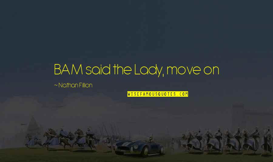 Claude D Pepper Quotes By Nathan Fillion: BAM said the Lady, move on Claude D Pepper Quotes By Nathan Fillion: BAM said the Lady, move on