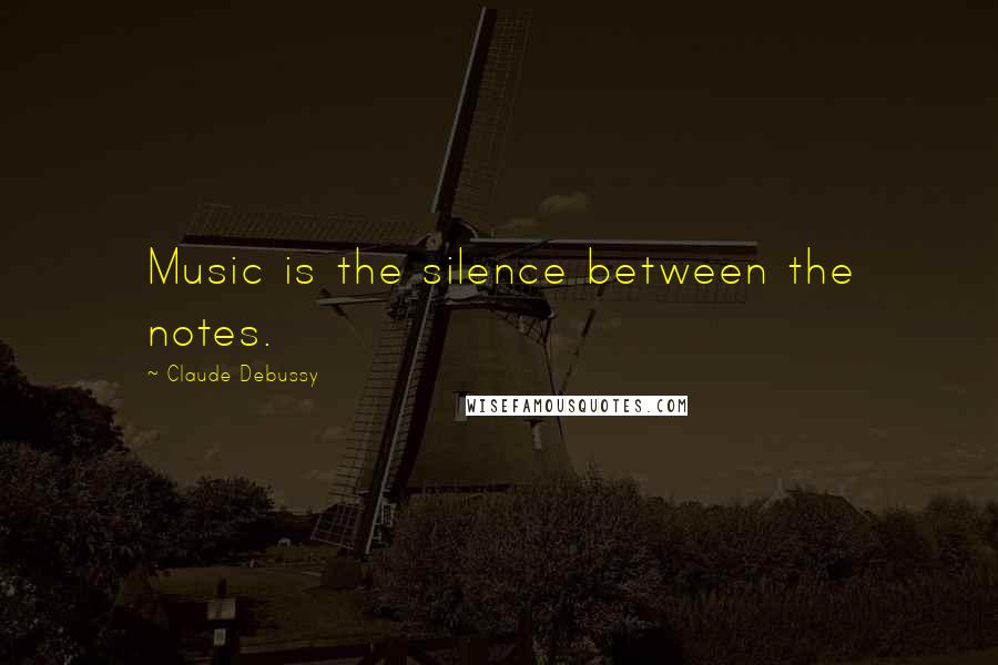 Claude Debussy quotes: Music is the silence between the notes.