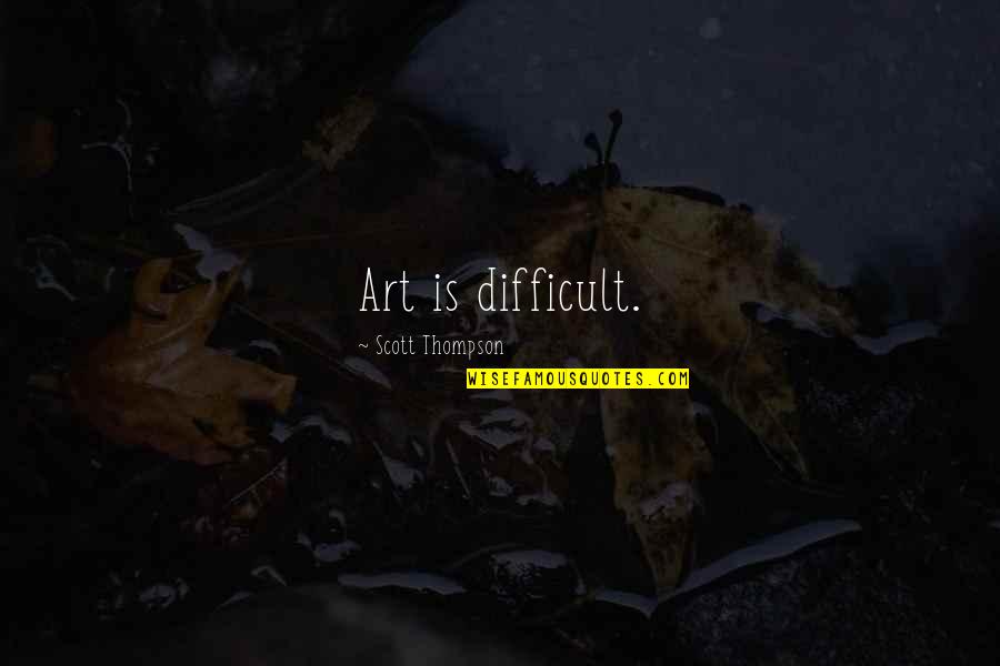 Claude Dornier Quotes By Scott Thompson: Art is difficult. Claude Dornier Quotes By Scott Thompson: Art is difficult.