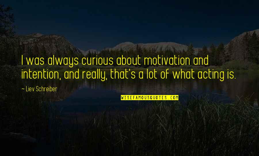 Claude Elwood Shannon Quotes By Liev Schreiber: I was always curious about motivation and intention,