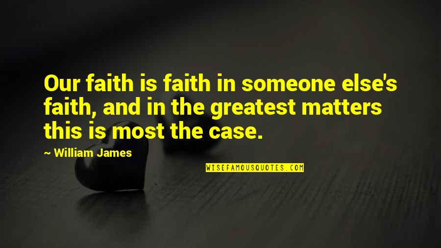 Claude Faustus Quotes By William James: Our faith is faith in someone else's faith,