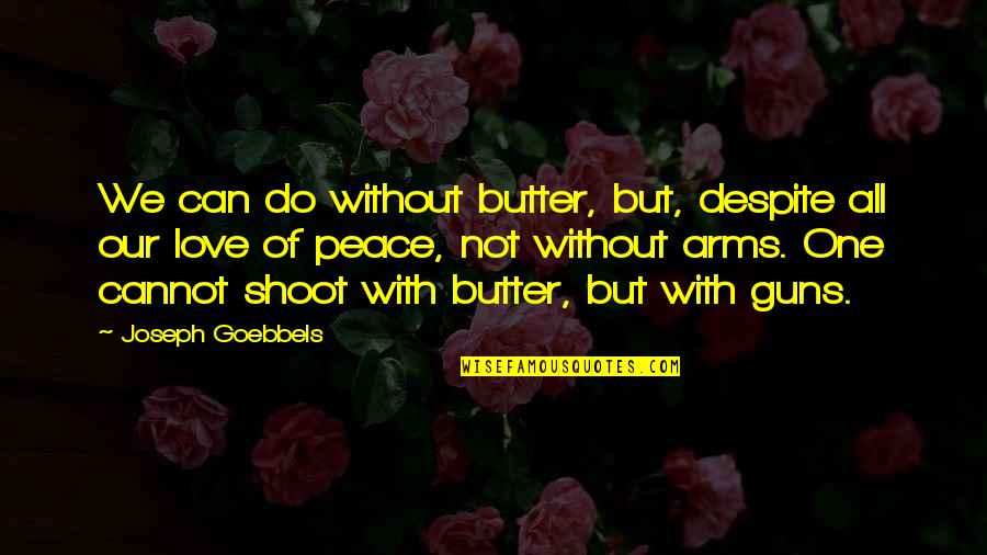 Claude Hickman Quotes By Joseph Goebbels: We can do without butter, but, despite all