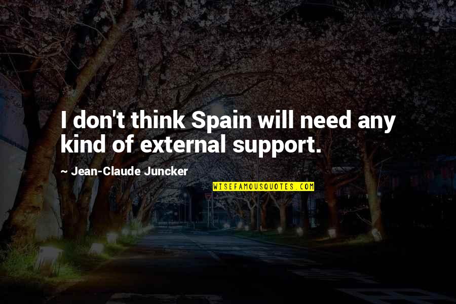 Claude Juncker Quotes By Jean-Claude Juncker: I don't think Spain will need any kind