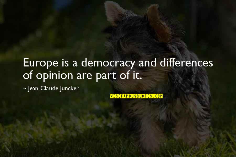 Claude Juncker Quotes By Jean-Claude Juncker: Europe is a democracy and differences of opinion