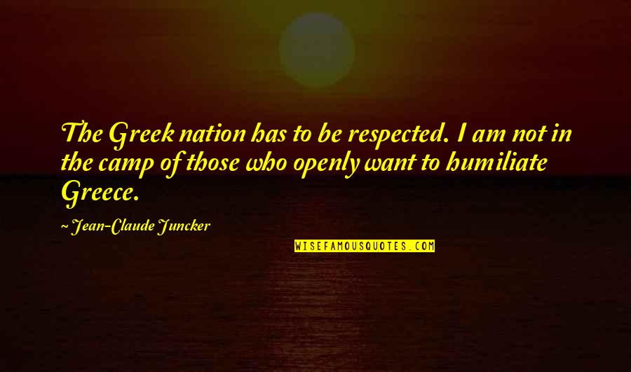 Claude Juncker Quotes By Jean-Claude Juncker: The Greek nation has to be respected. I