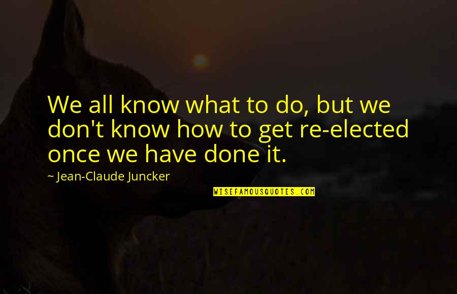 Claude Juncker Quotes By Jean-Claude Juncker: We all know what to do, but we