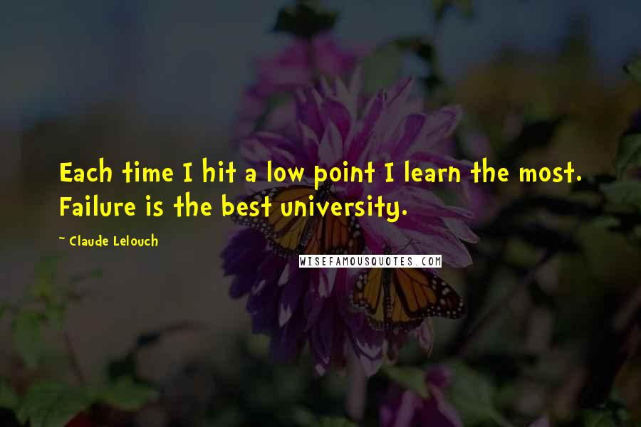 Claude Lelouch quotes: Each time I hit a low point I learn the most. Failure is the best university.