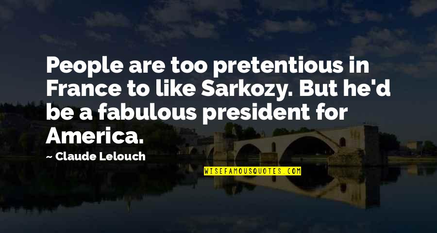 Claude Lelouch Quotes By Claude Lelouch: People are too pretentious in France to like