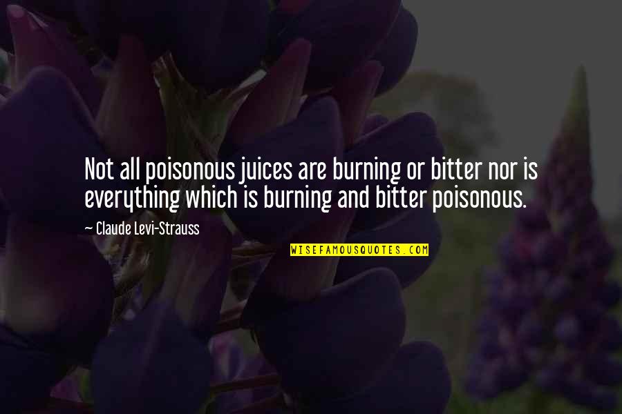 Claude Levi Strauss Quotes By Claude Levi-Strauss: Not all poisonous juices are burning or bitter Claude Levi Strauss Quotes By Claude Levi-Strauss: Not all poisonous juices are burning or bitter