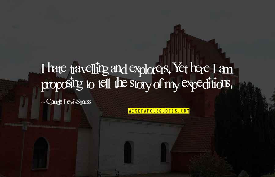 Claude Levi Strauss Quotes By Claude Levi-Strauss: I hate travelling and explorers. Yet here I Claude Levi Strauss Quotes By Claude Levi-Strauss: I hate travelling and explorers. Yet here I