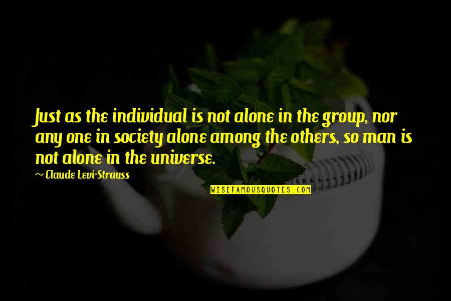 Claude Levi Strauss Quotes By Claude Levi-Strauss: Just as the individual is not alone in Claude Levi Strauss Quotes By Claude Levi-Strauss: Just as the individual is not alone in