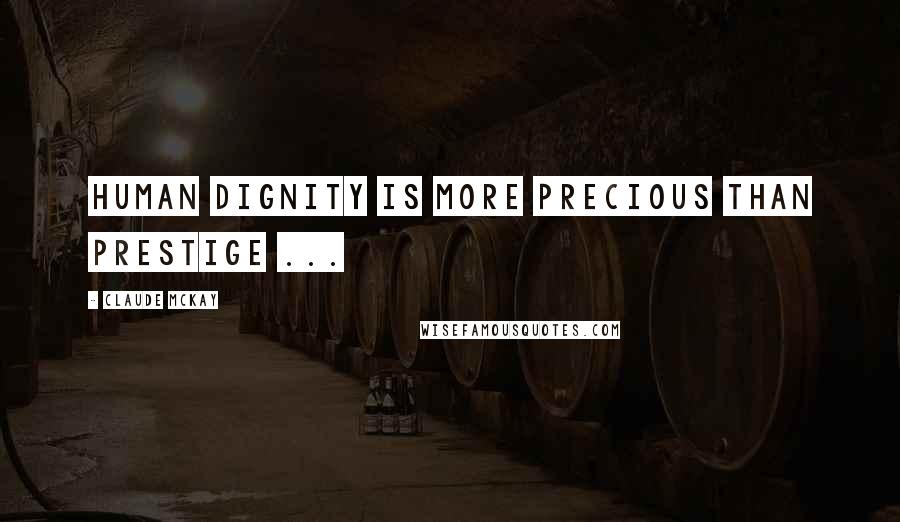 Claude McKay quotes: Human dignity is more precious than prestige ...