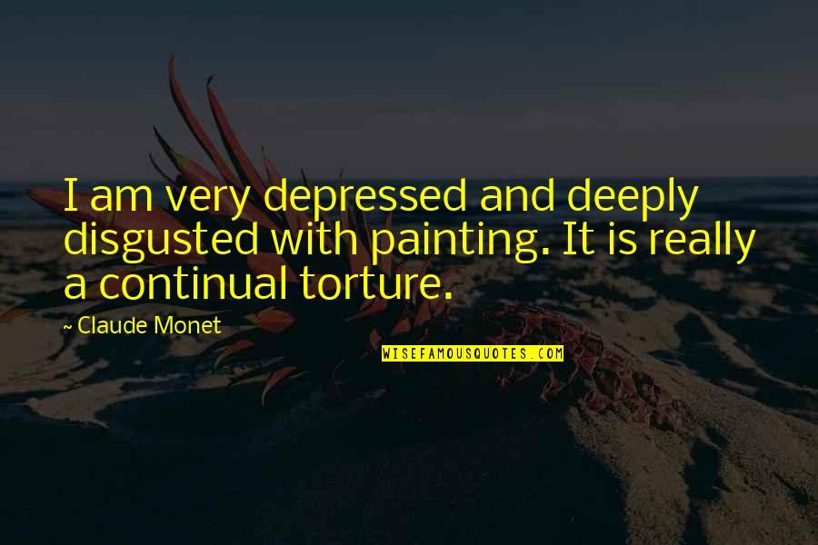 Claude Monet Quotes By Claude Monet: I am very depressed and deeply disgusted with
