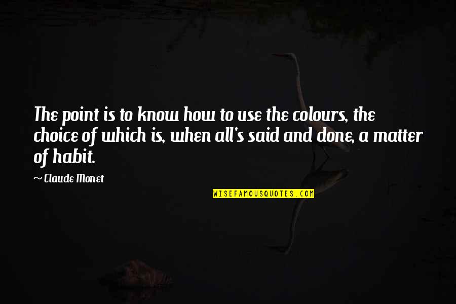 Claude Monet Quotes By Claude Monet: The point is to know how to use