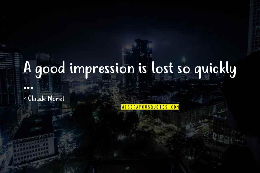 Claude Monet Quotes By Claude Monet: A good impression is lost so quickly ...