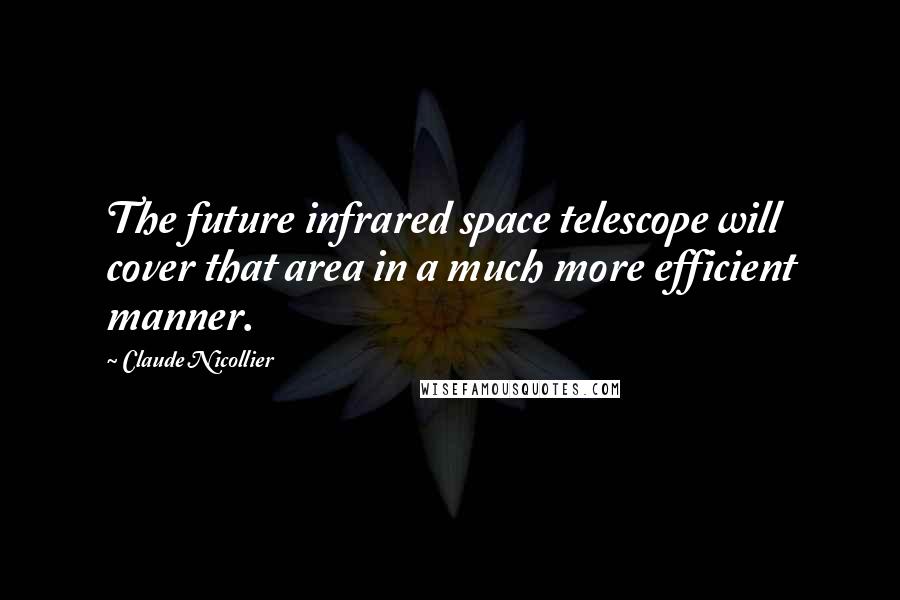 Claude Nicollier quotes: The future infrared space telescope will cover that area in a much more efficient manner.