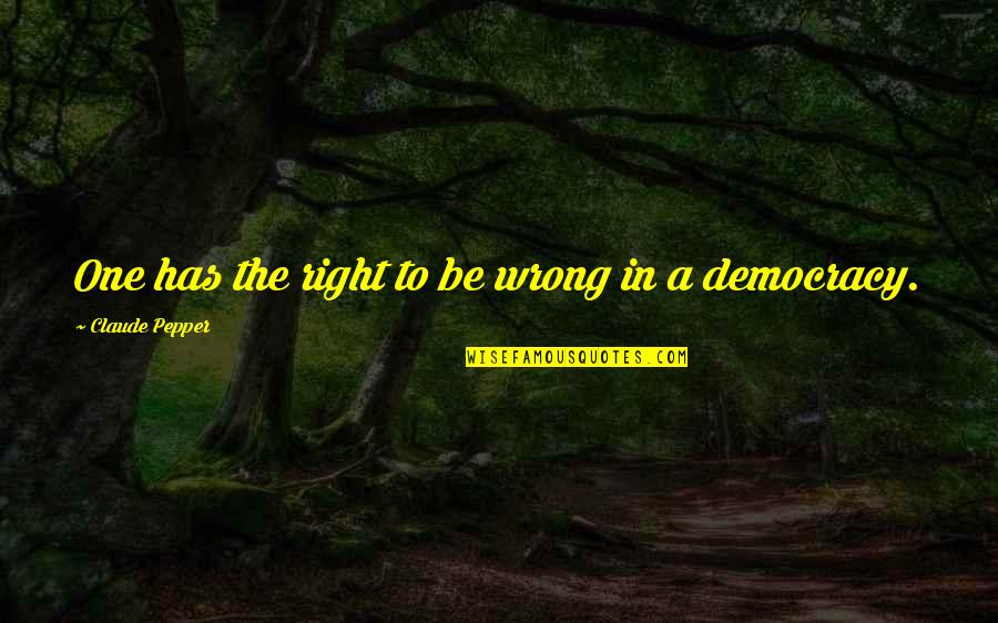 Claude Pepper Quotes By Claude Pepper: One has the right to be wrong in