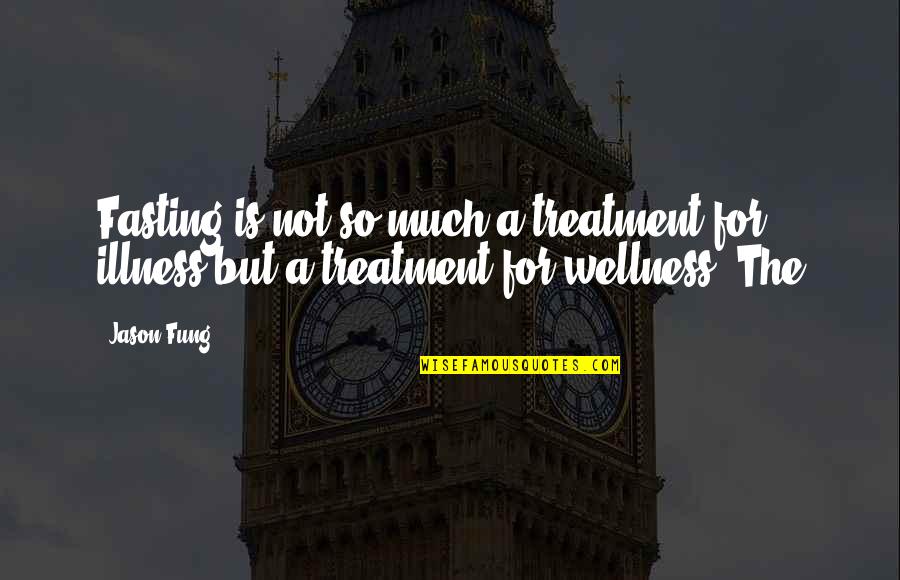 Claude Perrault Quotes By Jason Fung: Fasting is not so much a treatment for