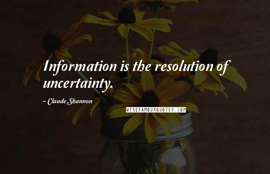 Claude Shannon quotes: Information is the resolution of uncertainty.
