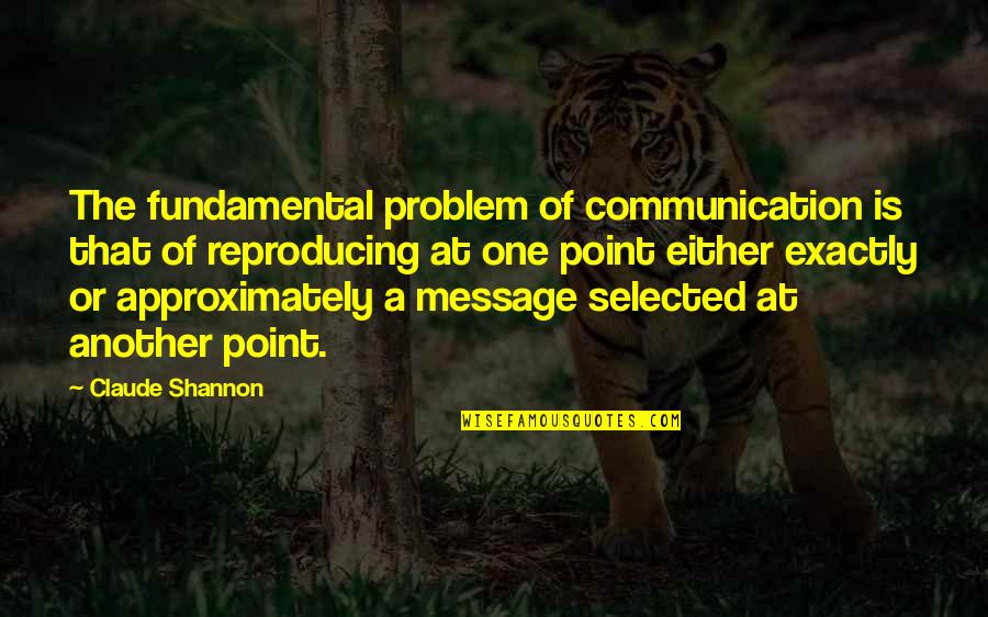 Claude Shannon Quotes By Claude Shannon: The fundamental problem of communication is that of