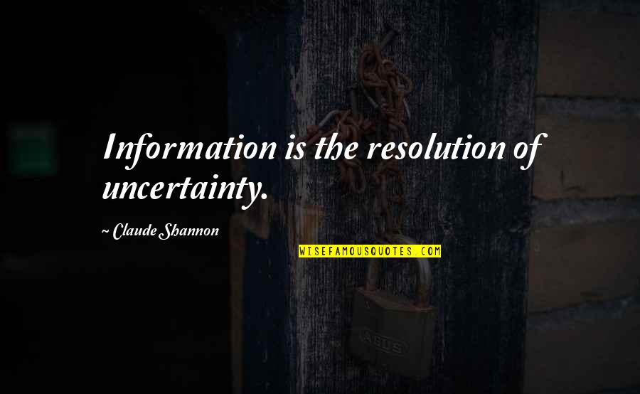 Claude Shannon Quotes By Claude Shannon: Information is the resolution of uncertainty.