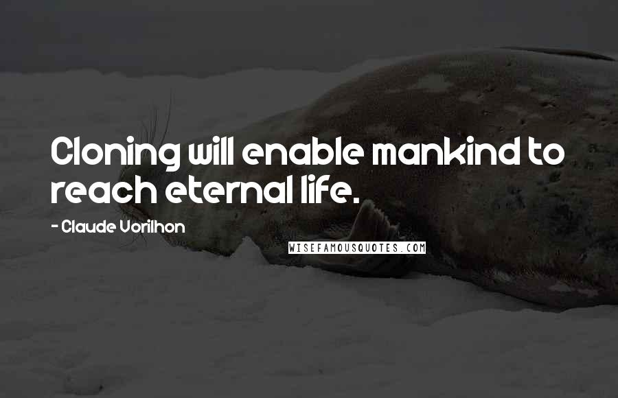 Claude Vorilhon quotes: Cloning will enable mankind to reach eternal life.