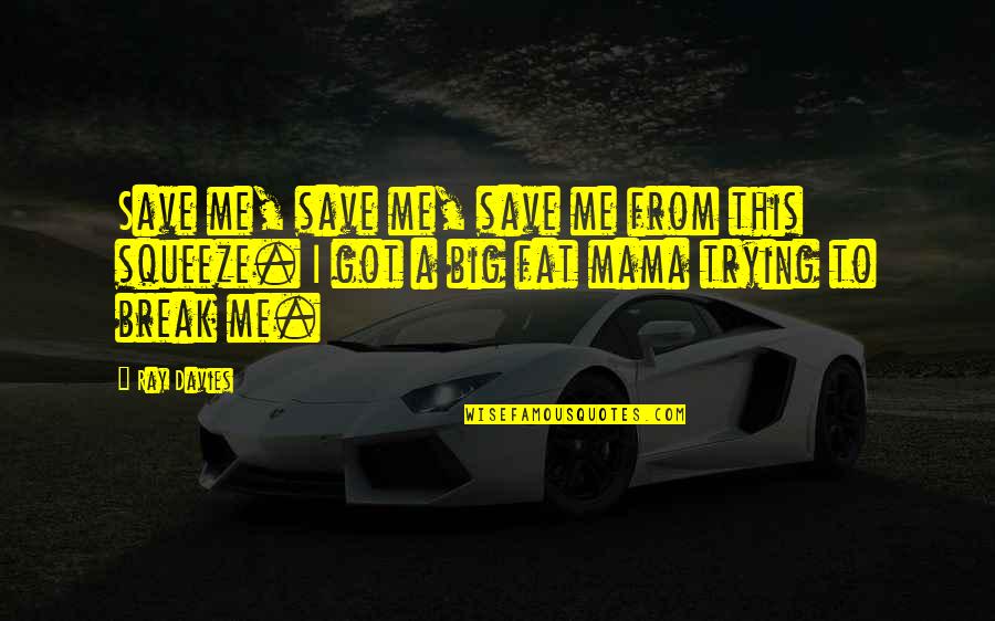 Claude Vorilhon Quotes By Ray Davies: Save me, save me, save me from this