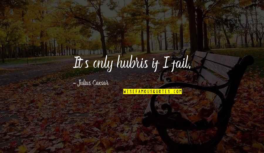 Claudell Quotes By Julius Caesar: It's only hubris if I fail. Claudell Quotes By Julius Caesar: It's only hubris if I fail.