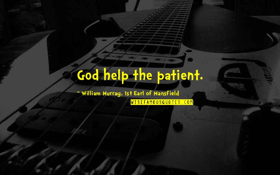 Claudell Quotes By William Murray, 1st Earl Of Mansfield: God help the patient. Claudell Quotes By William Murray, 1st Earl Of Mansfield: God help the patient.