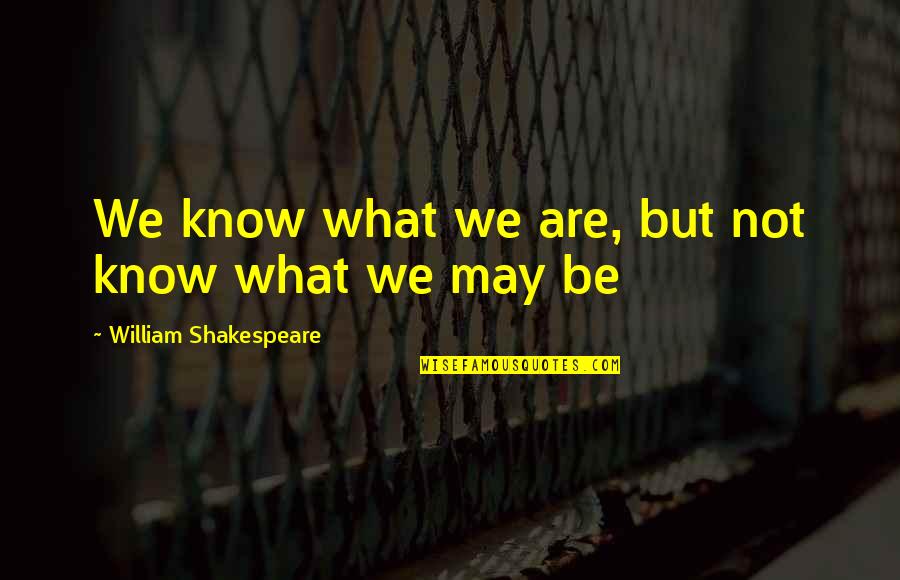 Claudelle Clarke Quotes By William Shakespeare: We know what we are, but not know