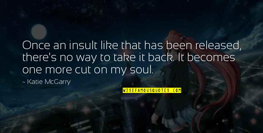 Claudelle Quotes By Katie McGarry: Once an insult like that has been released, Claudelle Quotes By Katie McGarry: Once an insult like that has been released,