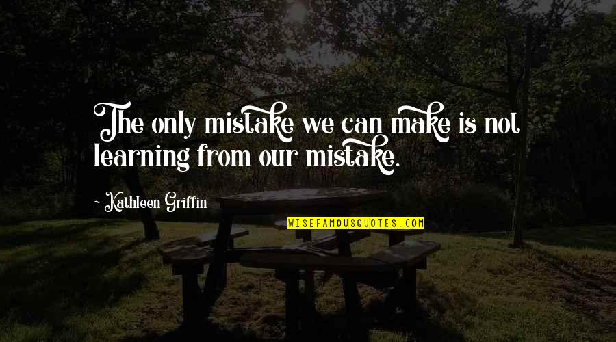 Clauder Ring Quotes By Kathleen Griffin: The only mistake we can make is not