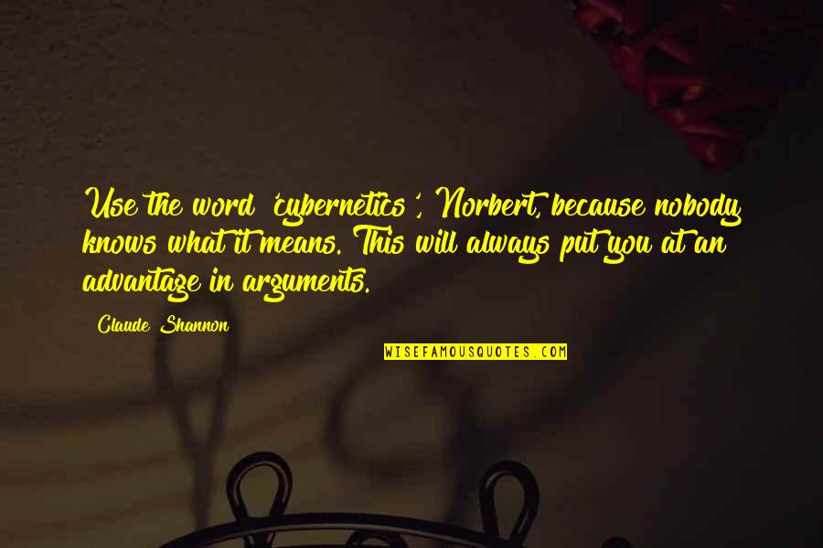Claude's Quotes By Claude Shannon: Use the word 'cybernetics', Norbert, because nobody knows Claude's Quotes By Claude Shannon: Use the word 'cybernetics', Norbert, because nobody knows