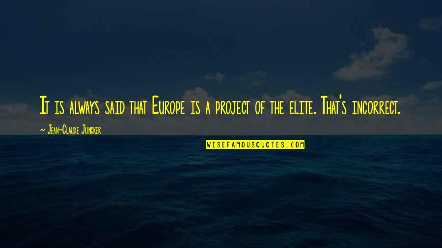 Claude's Quotes By Jean-Claude Juncker: It is always said that Europe is a Claude's Quotes By Jean-Claude Juncker: It is always said that Europe is a
