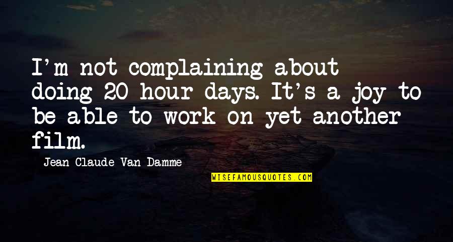 Claude's Quotes By Jean-Claude Van Damme: I'm not complaining about doing 20-hour days. It's Claude's Quotes By Jean-Claude Van Damme: I'm not complaining about doing 20-hour days. It's