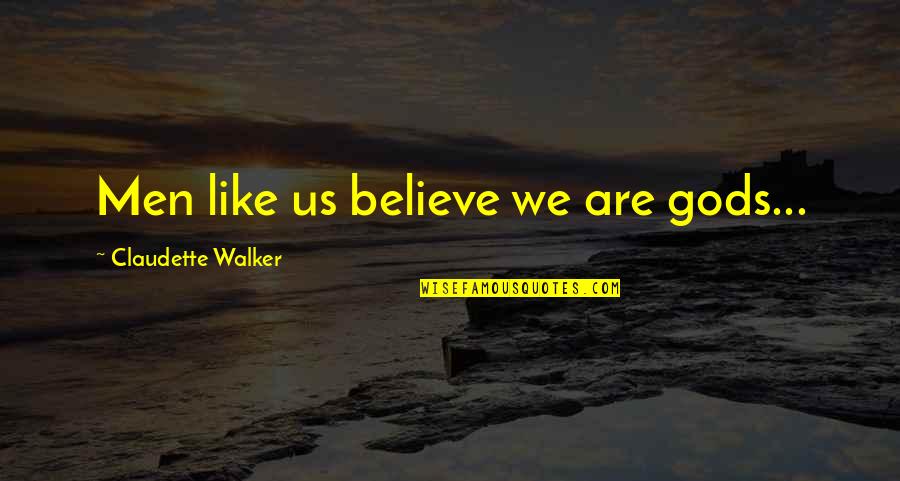 Claudette Quotes By Claudette Walker: Men like us believe we are gods...