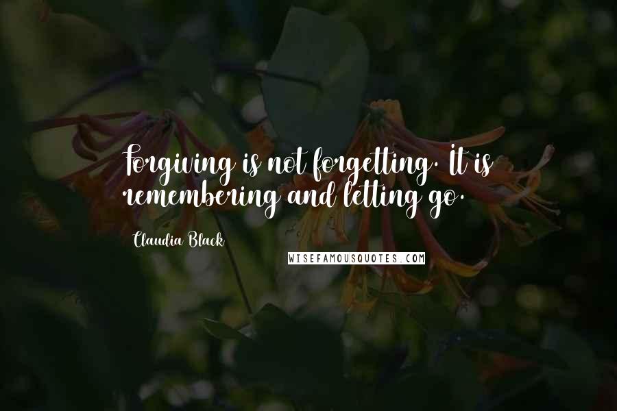 Claudia Black quotes: Forgiving is not forgetting. It is remembering and letting go.