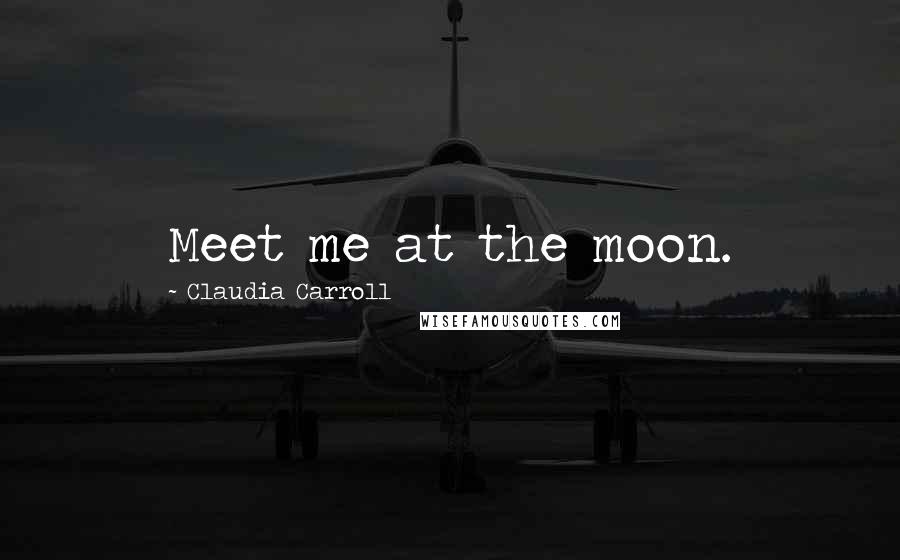 Claudia Carroll quotes: Meet me at the moon.