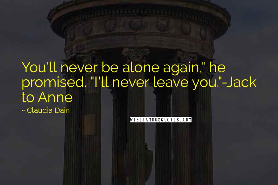 Claudia Dain quotes: You'll never be alone again," he promised. "I'll never leave you."-Jack to Anne
