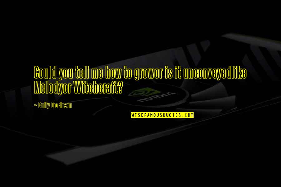 Claudia Donovan Funny Quotes By Emily Dickinson: Could you tell me how to growor is