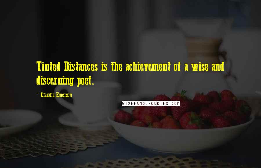 Claudia Emerson quotes: Tinted Distances is the achievement of a wise and discerning poet.