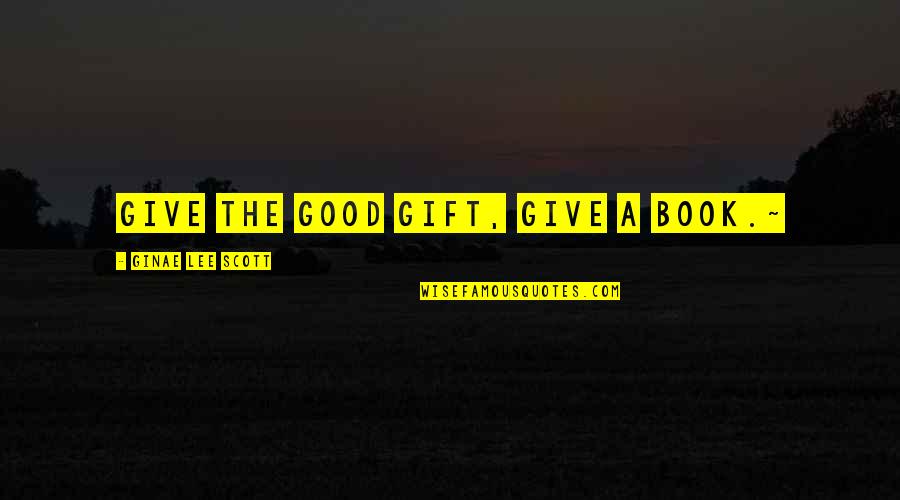 Claudia Ghandi Quotes By Ginae Lee Scott: Give the Good Gift, Give a Book.~