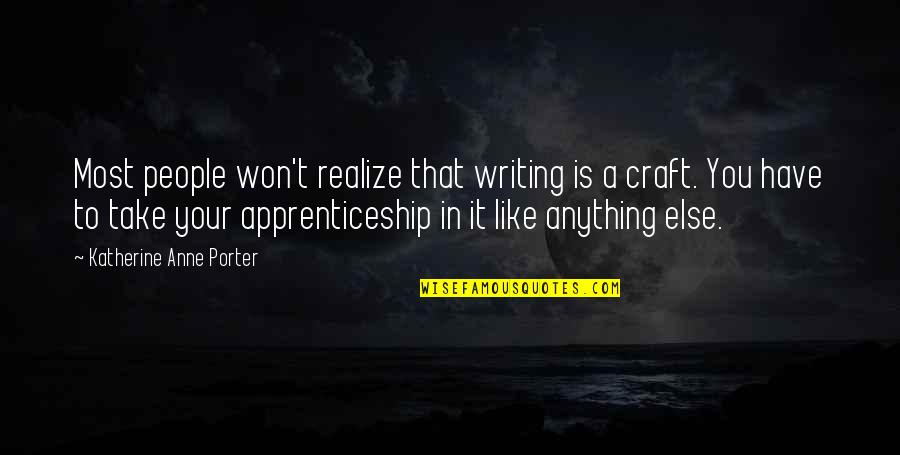 Claudia Ghandi Quotes By Katherine Anne Porter: Most people won't realize that writing is a Claudia Ghandi Quotes By Katherine Anne Porter: Most people won't realize that writing is a