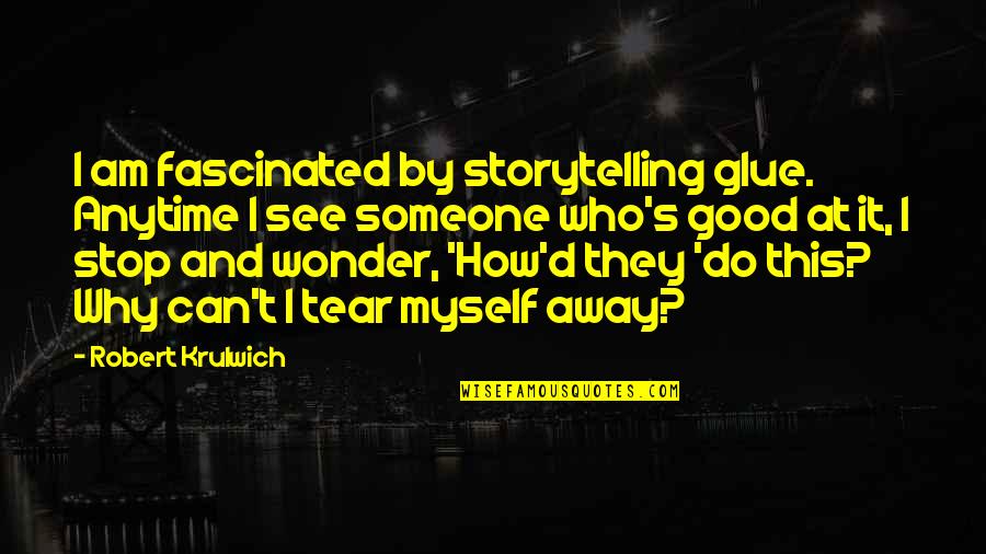 Claudia Ghandi Quotes By Robert Krulwich: I am fascinated by storytelling glue. Anytime I Claudia Ghandi Quotes By Robert Krulwich: I am fascinated by storytelling glue. Anytime I