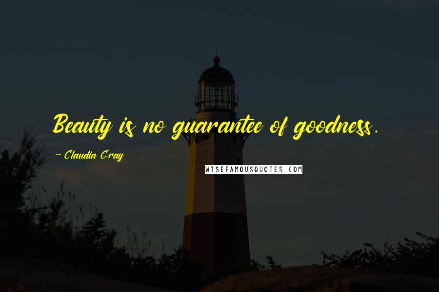 Claudia Gray quotes: Beauty is no guarantee of goodness.