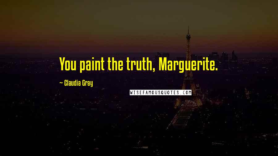 Claudia Gray quotes: You paint the truth, Marguerite.