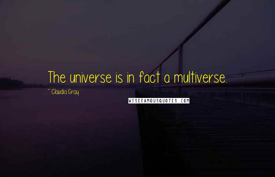 Claudia Gray quotes: The universe is in fact a multiverse.