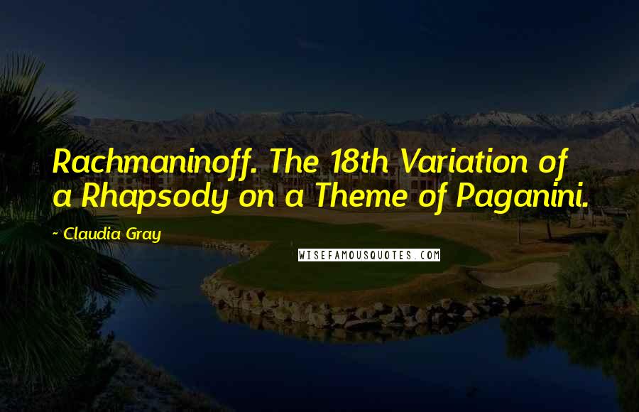 Claudia Gray quotes: Rachmaninoff. The 18th Variation of a Rhapsody on a Theme of Paganini.
