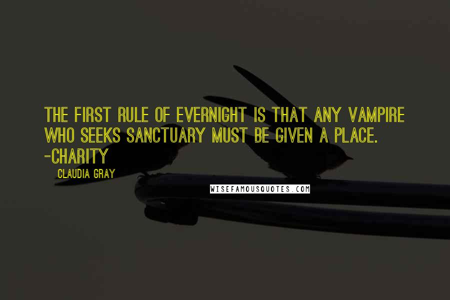 Claudia Gray quotes: The first rule of Evernight is that any vampire who seeks sanctuary must be given a place. -Charity
