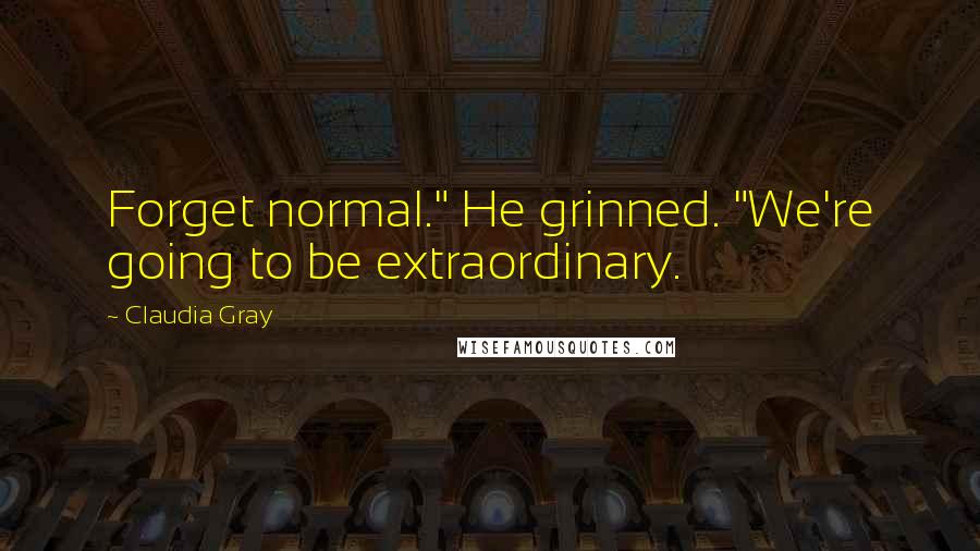 Claudia Gray quotes: Forget normal." He grinned. "We're going to be extraordinary.